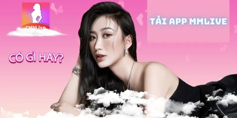 Tải App MMLIVE - Giải Pháp Giải Trí Hấp Dẫn Cho Người Dùng